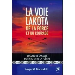 La voie Lakota de la Force et du Courage - Leçons de sagesse de l'arc et de la flèche