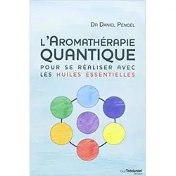L'Aromathérapie Quantique pour se réaliser avec les huiles essentielles - Daniel Pénoël | Livres sur le Bien-Être | Dans les yeu