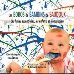 Les Bobos de Bambins de Baudoux - Les huiles essentielles, les enfants...