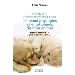 Comment décoder et soulager les maux physiques et émotionnels de mon animal de Sylvie Alliaume | Dans les Yeux de Gaïa
